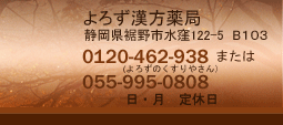よろず漢方薬局　静岡県裾野市水窪122-5B103　055-995-0808　日・月定休日（祝日営業）